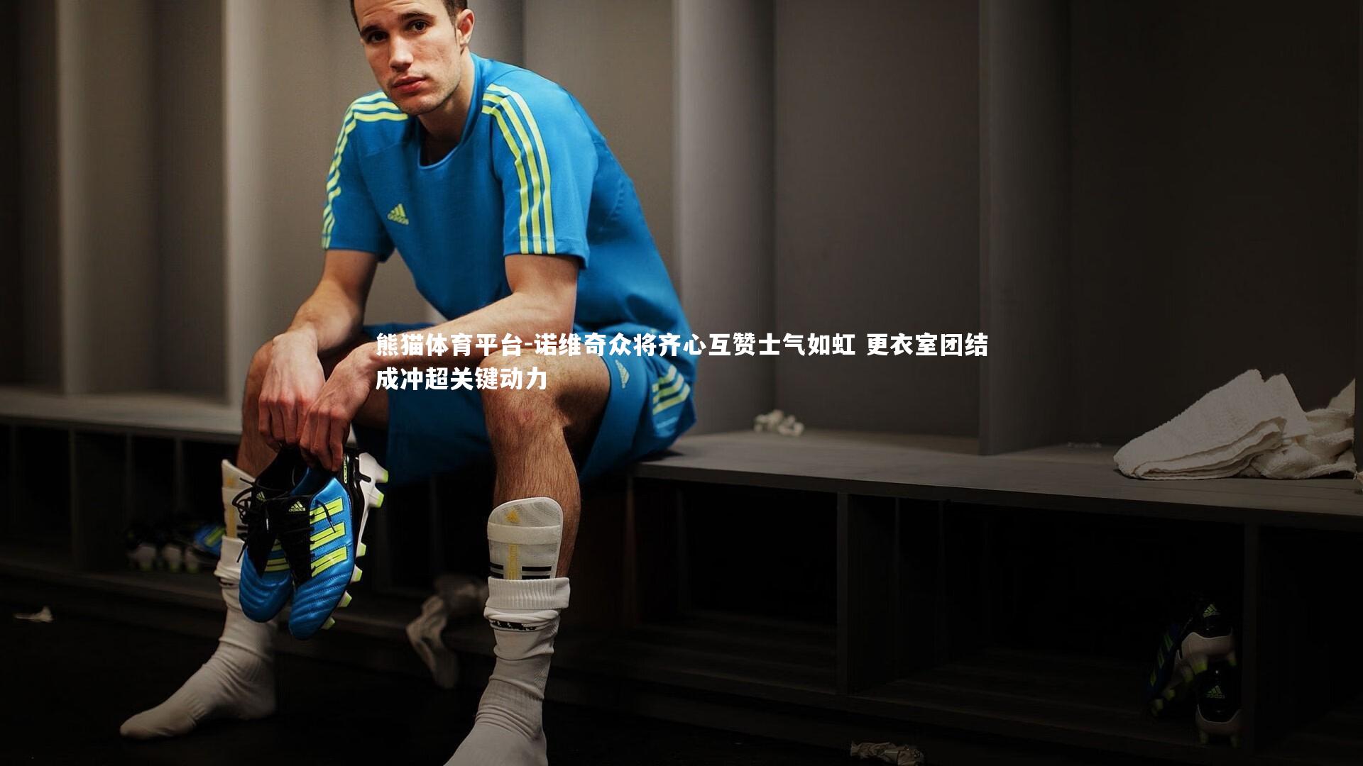 诺维奇众将齐心互赞士气如虹 更衣室团结成冲超关键动力