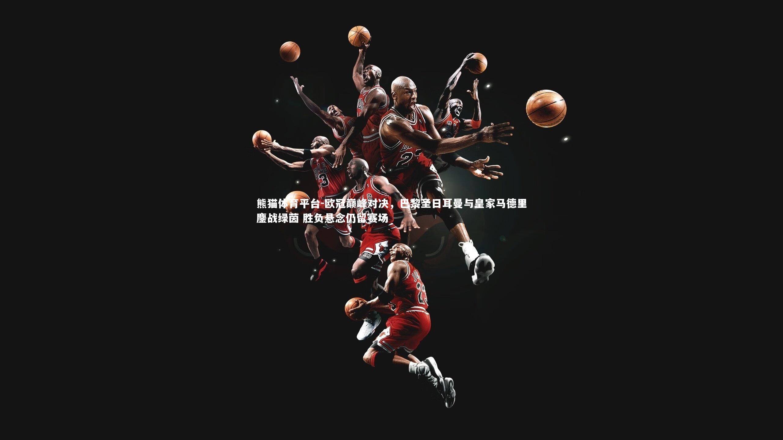 欧冠巅峰对决，巴黎圣日耳曼与皇家马德里鏖战绿茵 胜负悬念仍留赛场